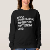 Never Underestimate An Old Man That Knows Judo Sweatshirt (Vorderseite)