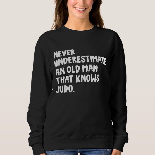 Never Underestimate An Old Man That Knows Judo Sweatshirt (Vorderseite)