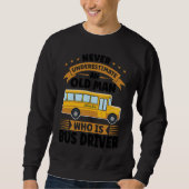 never underestimate an old man who is bus driver s sweatshirt (Vorderseite)