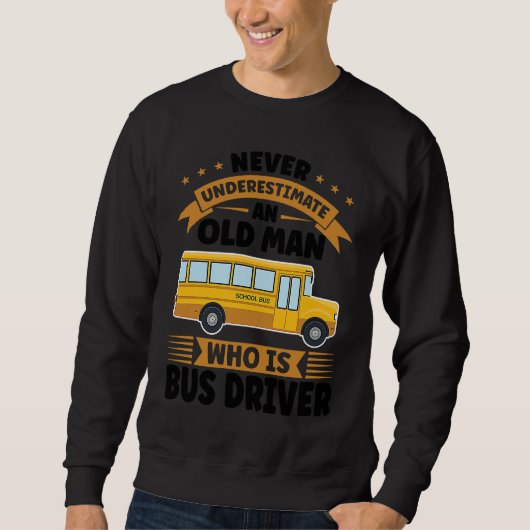 never underestimate an old man who is bus driver s sweatshirt (Vorderseite)