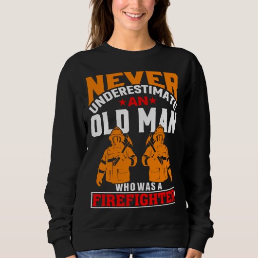 Never Underestimate An Old Man Who Was A Firefight Sweatshirt (Vorderseite)
