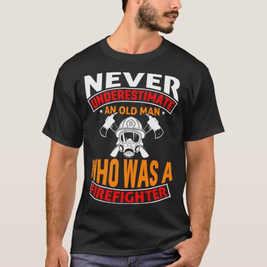 Never Underestimate An Old Man Who Was A Firefight T-Shirt (Vorderseite)