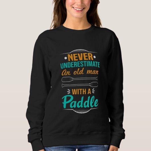 Never Underestimate An Old Man With A Paddle Kayak Sweatshirt (Vorderseite)