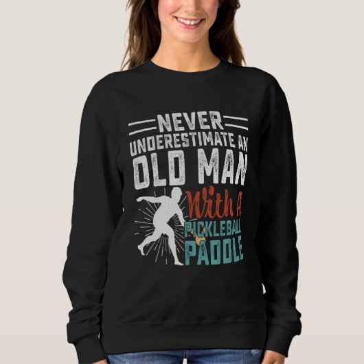 Never Underestimate An Old Man With A Pickleball P Sweatshirt (Vorderseite)