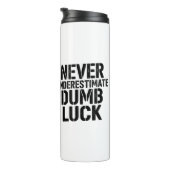 "Never Underestimate Dumb Luck" Saying Thermosbecher (Nach rechts gedreht)