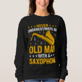 Never Underestimate Old Man Saxophone Player Music Sweatshirt (Vorderseite)