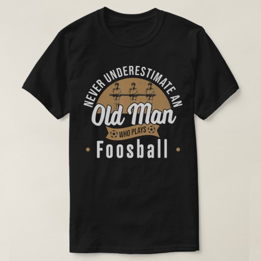 Never underestimate Old Man who plays Foosball Tab T-Shirt (Design vorne)