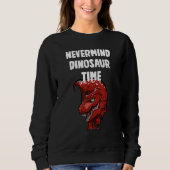 Nevermind Dinosaur Time Sweatshirt (Vorderseite)