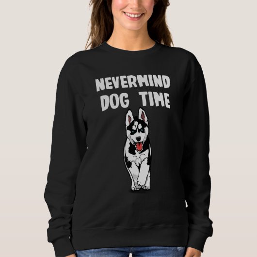 Nevermind its Dog Time for Husky Sweatshirt (Vorderseite)