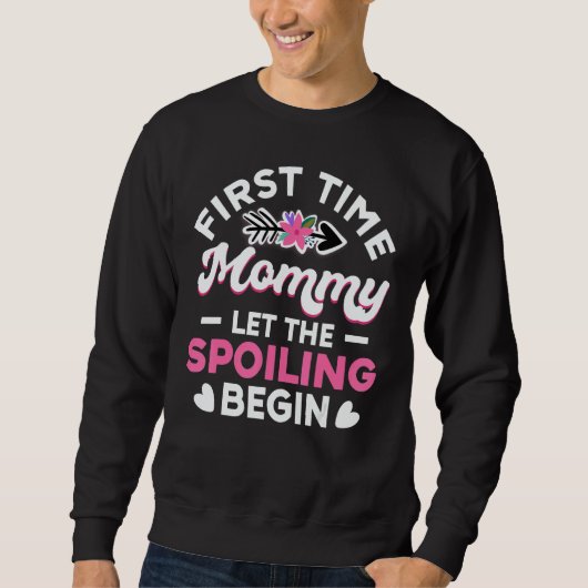 New 1st Time First Time Mommy Let The Spoiling Be Sweatshirt (Vorderseite)