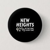 New Heights 92% Of The Time Every Time - Funny Button (Vorderseite)