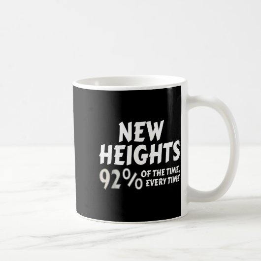 New Heights 92% Of The Time Every Time - Funny  Kaffeetasse (Rechts)