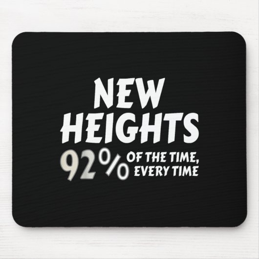 New Heights 92% Of The Time Every Time - Funny  Mousepad (Vorne)