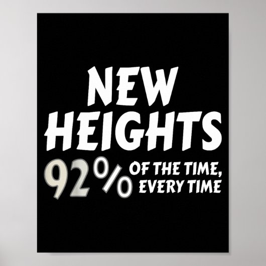 New Heights 92% Of The Time Every Time - Funny Poster (Vorne)