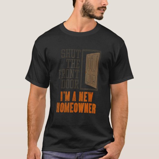 New Homeowner For Housewarming Shut The Front Doo T-Shirt (Vorderseite)