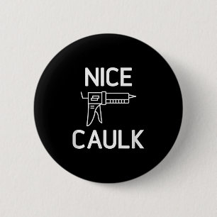 Nice Caulk, Funny, Jokes, Sarcastic Button