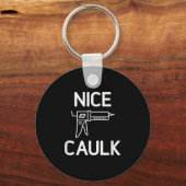 Nice Caulk, Funny, Jokes, Sarcastic Schlüsselanhänger (Vorderseite)