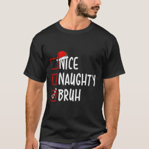 Nice Naughty Bruh Funny Christmas List Frauen Männ T-Shirt