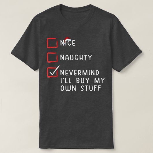 Nice Naughty Nevermind Ich werde mein eigenes Stuf T-Shirt (Design vorne)