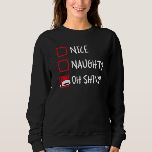 Nice Naughty Oh Shiney  Christmas List Humor Xmas  Sweatshirt (Vorderseite)