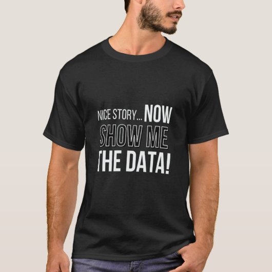 Nice Story Now Show Me The Data Computer Nerds T-Shirt (Vorderseite)