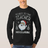 Nice To The Teacher Santa Is Watching Teacher Chri T-Shirt (Vorderseite)