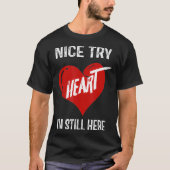 Nice Try Heart Im Still Here T-Shirt (Vorderseite)