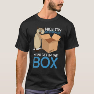 Nice Try Schrodinger Cat Quantum Physik Nerd Geek T-Shirt