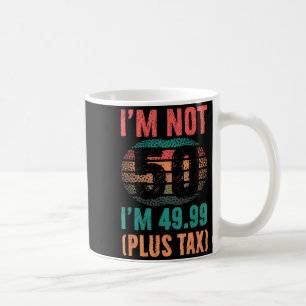 Nicht 50 4999 Plus Steuer Geburtstags-Shirt Für Mä Kaffeetasse