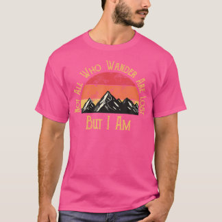 Nicht alle, die wandern, sind verloren. Aber ich b T-Shirt