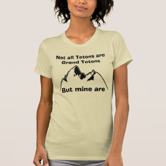 Nicht alle Tetons sind Grand Tetons, aber.. T-Shirt