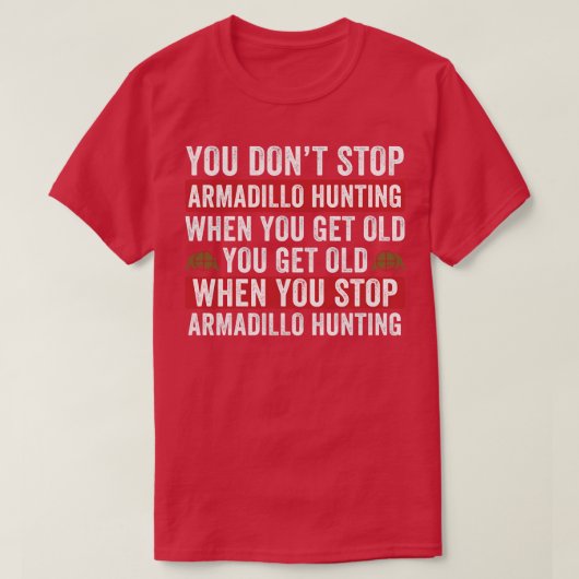 Nicht aufhören Armadillo Jagen, wenn Sie alt Armad T-Shirt (Design vorne)