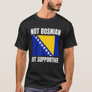 Nicht bosnisch, sondern unterstützend Unterstützun T-Shirt