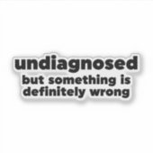 Nicht diagnostiziert, aber irgendetwas ist definit aufkleber (Vorderseite)