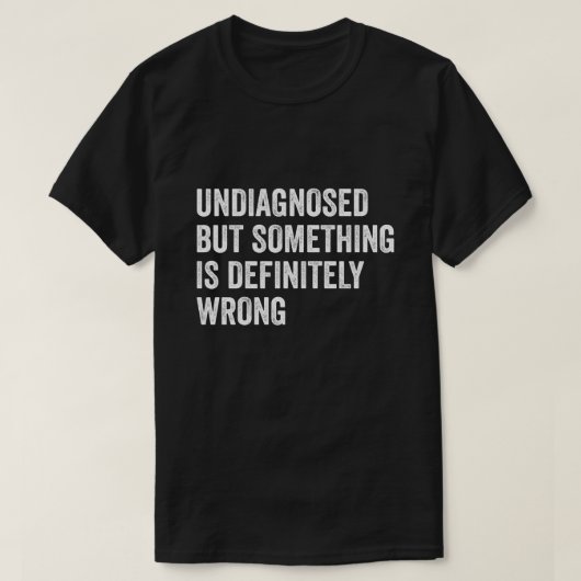 Nicht diagnostiziert, aber irgendetwas ist definit T-Shirt (Design vorne)