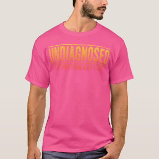 Nicht diagnostiziert, aber irgendetwas stimmt nich T-Shirt