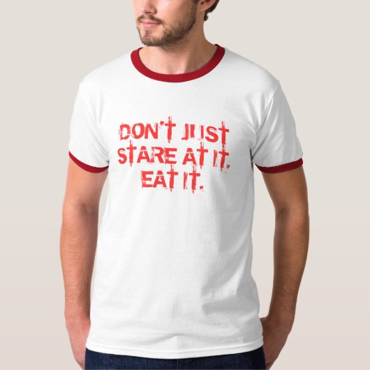 NICHT EINFACH STARREN SIE ENTLANG ES, ESSEN ES AN T-Shirt (Vorderseite)