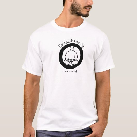 Nicht einfach tun Sie etwas, sitzen dort! T-Shirt (Vorderseite)