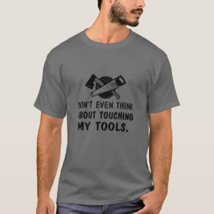 Nicht einmal meine Werkzeuge berühren T-Shirt