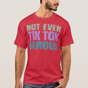 Nicht einmal Tik Tok berühmt T-Shirt