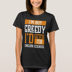 Nicht gierig, dass ich mich für Multiple Sklerose T-Shirt