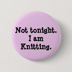 Nicht heute Abend. Ich stricke Button