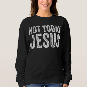 Nicht heute Jesus Funny Meme Sprichwort Christlich Sweatshirt