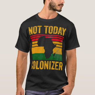 Nicht heute Kolonisator Afrikanischer Schwarzgesch T-Shirt