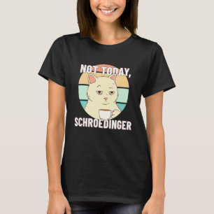 Nicht heute Schrödingers Experiment Schr Dingers K T-Shirt