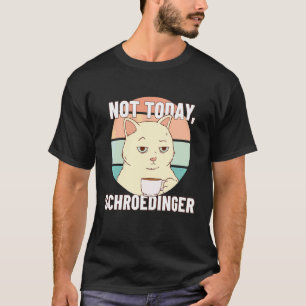 Nicht heute Schrödingers Experiment Schrödingers C T-Shirt