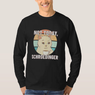 Nicht heute Schroedingers Experiment Schr Dingers T-Shirt