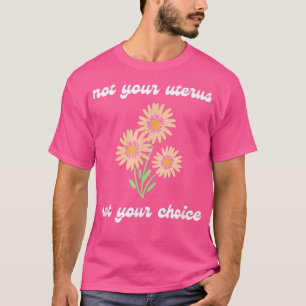 Nicht Ihr Uterus nicht Ihre Wahl Pro Choice Femini T-Shirt