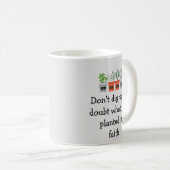 Nicht im Zweifel ausgraben, was du im Glauben gepf Kaffeetasse (VorderseiteRechts)