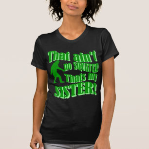Nicht ist kein squatch, das meine Schwester ist T-Shirt